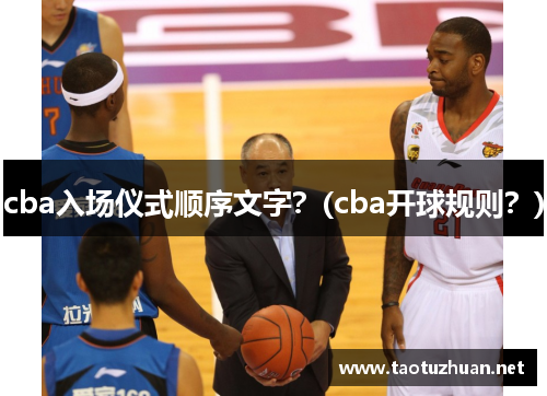 cba入场仪式顺序文字？(cba开球规则？)